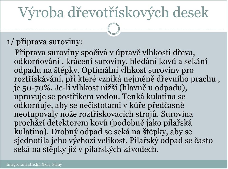 Je-li vlhkost nižší (hlavně u odpadu), upravuje se postřikem vodou.