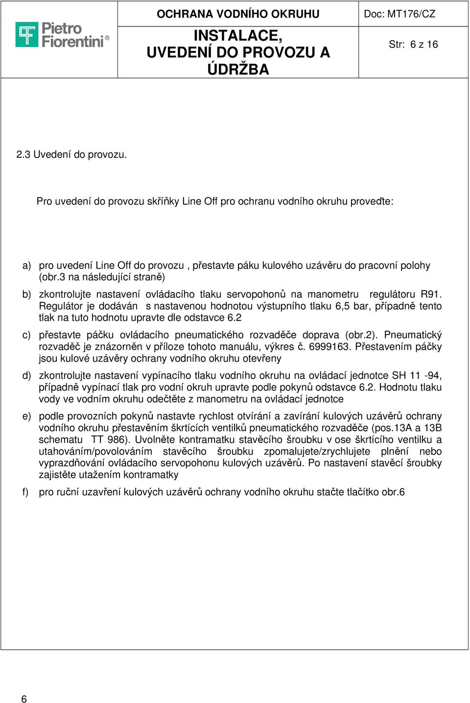 3 na následující straně) b) zkontrolujte nastavení ovládacího tlaku servopohonů na manometru regulátoru R91.