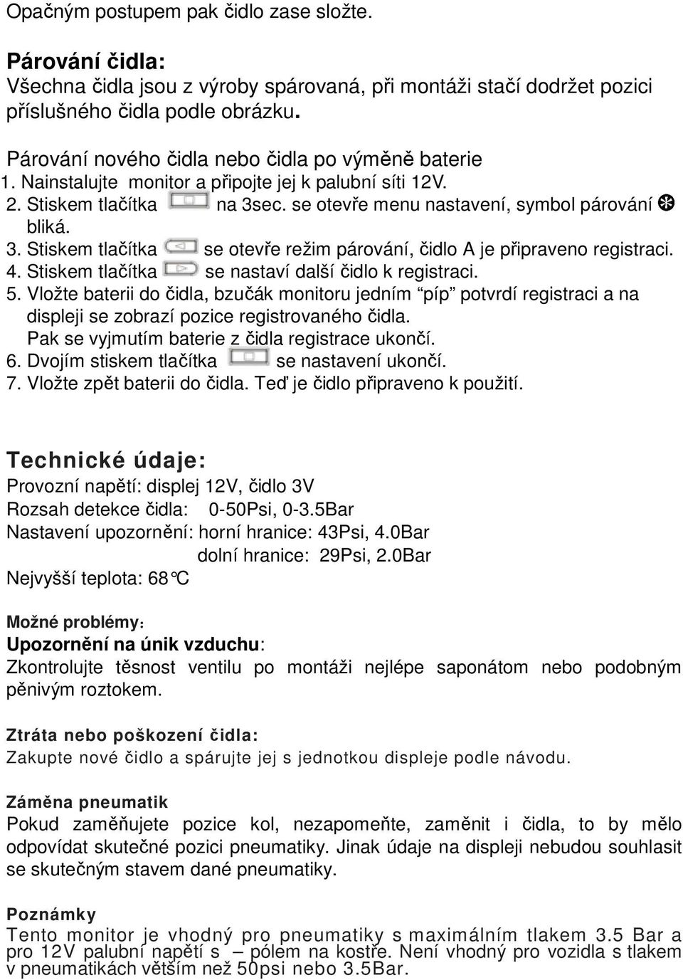 ec. se otevře menu nastavení, symbol párování bliká. 3. Stiskem tlačítka se otevře režim párování, čidlo A je připraveno registraci. 4. Stiskem tlačítka se nastaví další čidlo k registraci. 5.