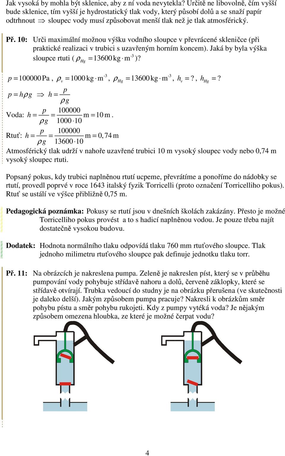 10: Urči maximální možnou výšku vodního sloupce v převrácené skleničce (při praktické realizaci v trubici s uzavřeným horním koncem). Jaká by byla výška sloupce rtuti ( ρ = 13600 kg m )?