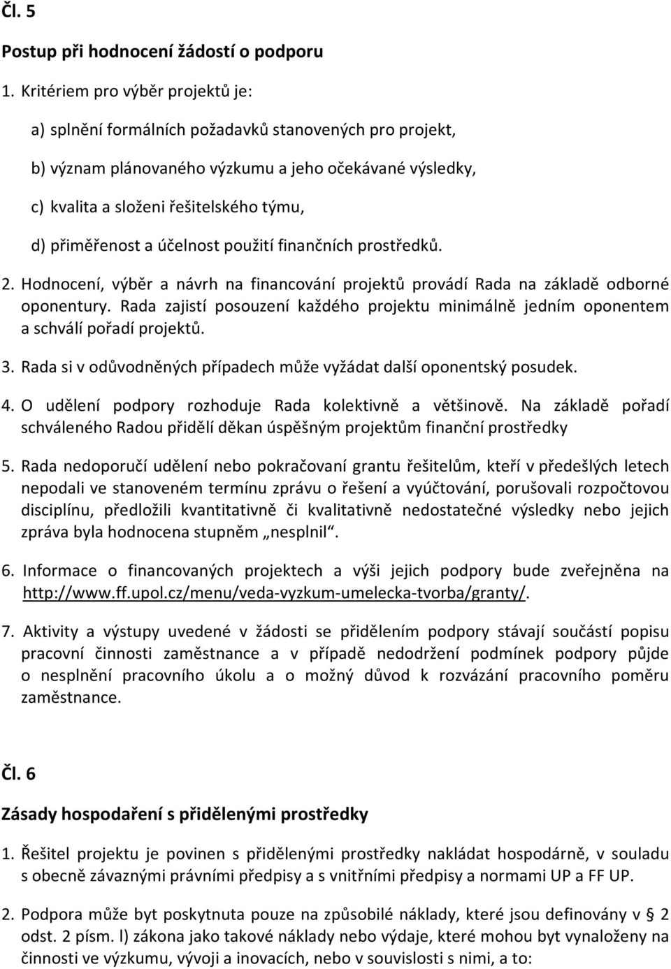 přiměřenost a účelnost použití finančních prostředků. 2. Hodnocení, výběr a návrh na financování projektů provádí Rada na základě odborné oponentury.