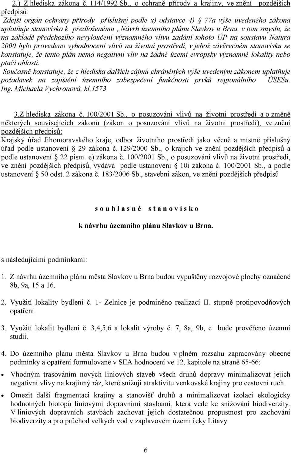 plánu, v tom smyslu, že na základě předchozího nevyloučení významného vlivu zadání tohoto ÚP na soustavu Natura 2000 bylo provedeno vyhodnocení vlivů na životní prostředí, v jehož závěrečném