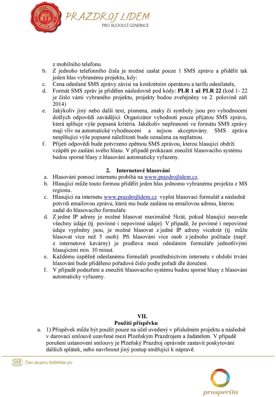 Formát SMS zpráv je přidělen následovně pod kódy: PLR 1 až PLR 22 (kód 1-22 je číslo vámi vybraného projektu, projekty budou zveřejněny ve 2. polovině září 2014) e.