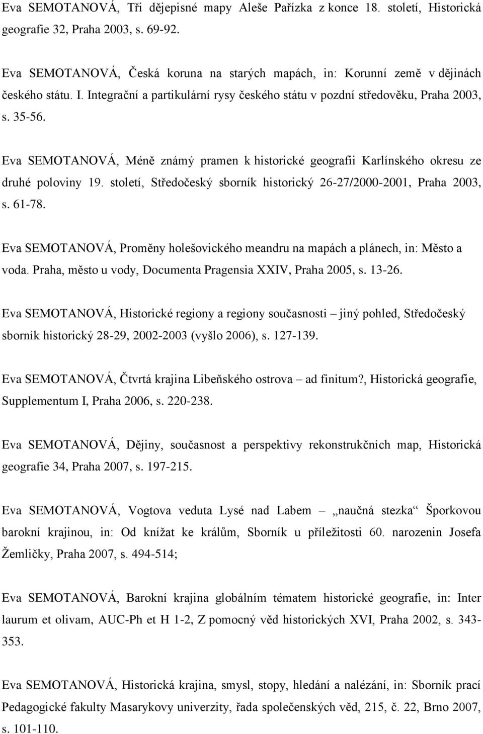 Eva SEMOTANOVÁ, Méně známý pramen k historické geografii Karlínského okresu ze druhé poloviny 19. století, Středočeský sborník historický 26-27/2000-2001, Praha 2003, s. 61-78.