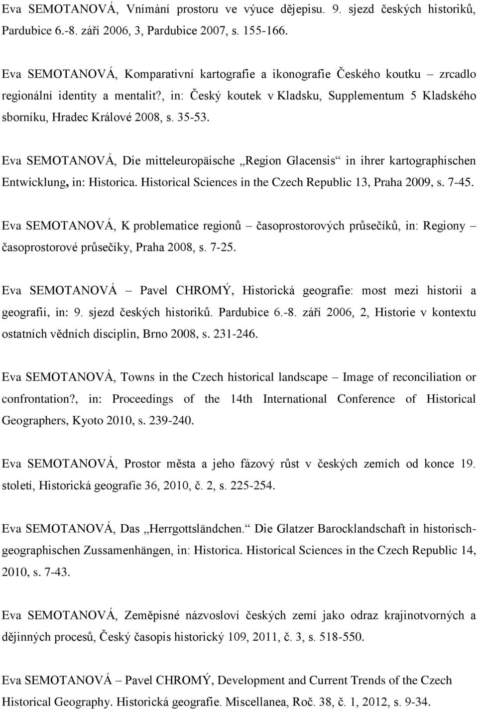 35-53. Eva SEMOTANOVÁ, Die mitteleuropäische Region Glacensis in ihrer kartographischen Entwicklung, in: Historica. Historical Sciences in the Czech Republic 13, Praha 2009, s. 7-45.