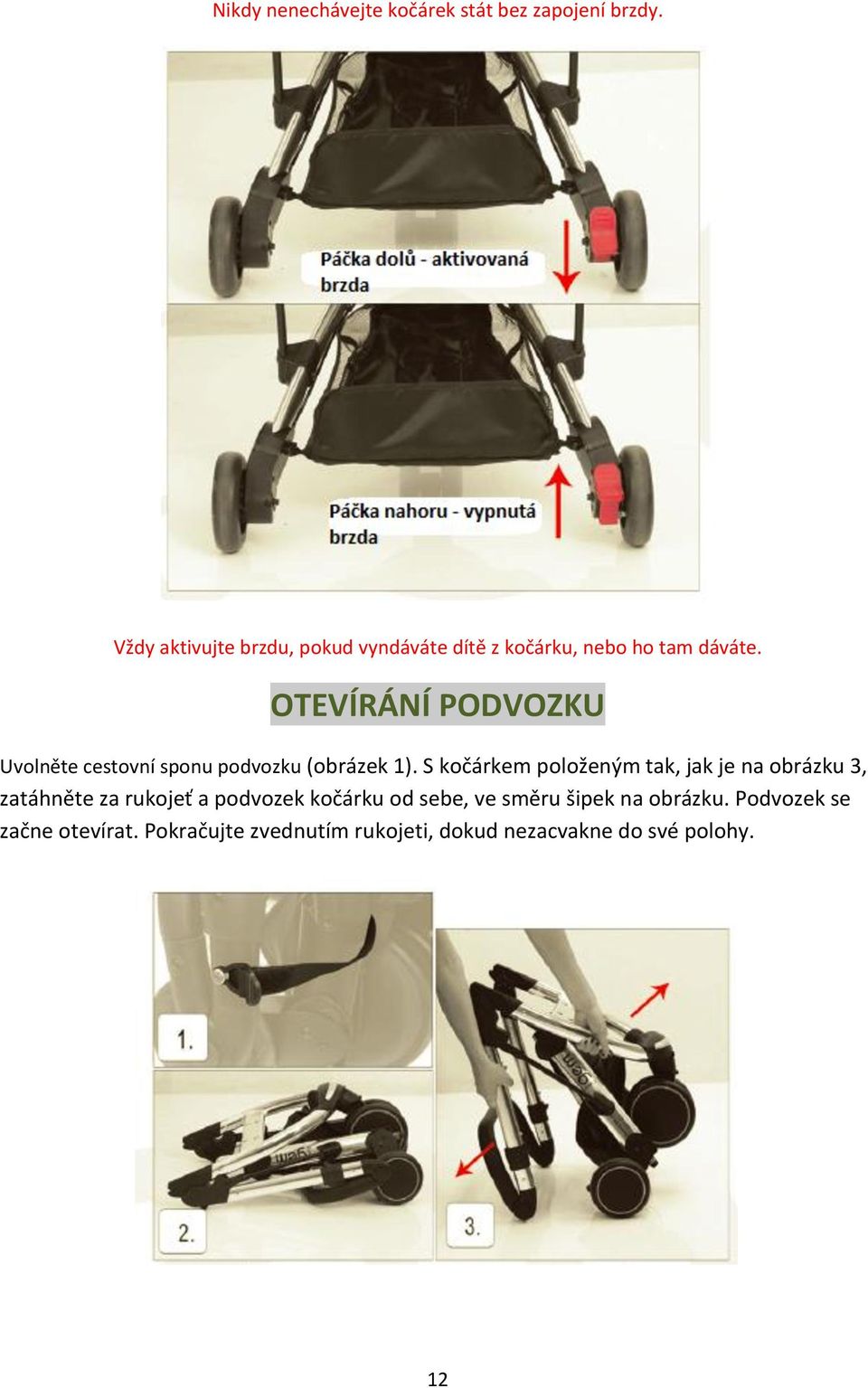 OTEVÍRÁNÍ PODVOZKU Uvolněte cestovní sponu podvozku (obrázek 1).