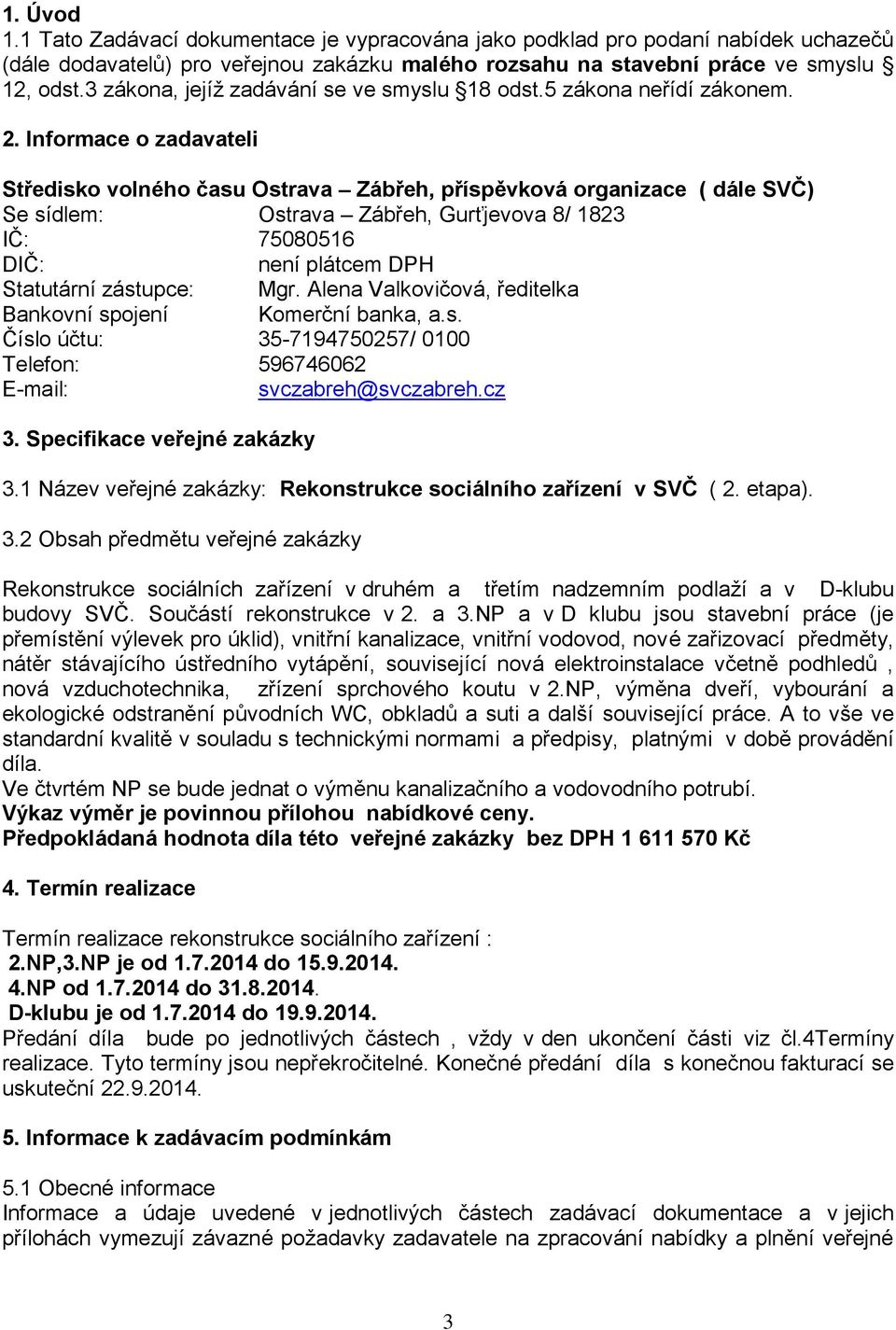 Informace o zadavateli Středisko volného času Ostrava Zábřeh, příspěvková organizace ( dále SVČ) Se sídlem: Ostrava Zábřeh, Gurťjevova 8/ 1823 IČ: 75080516 DIČ: není plátcem DPH Statutární zástupce: