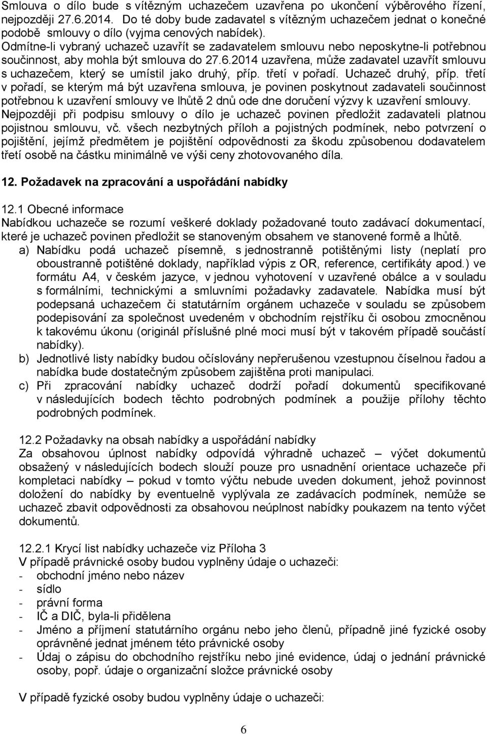 Odmítne-li vybraný uchazeč uzavřít se zadavatelem smlouvu nebo neposkytne-li potřebnou součinnost, aby mohla být smlouva do 27.6.