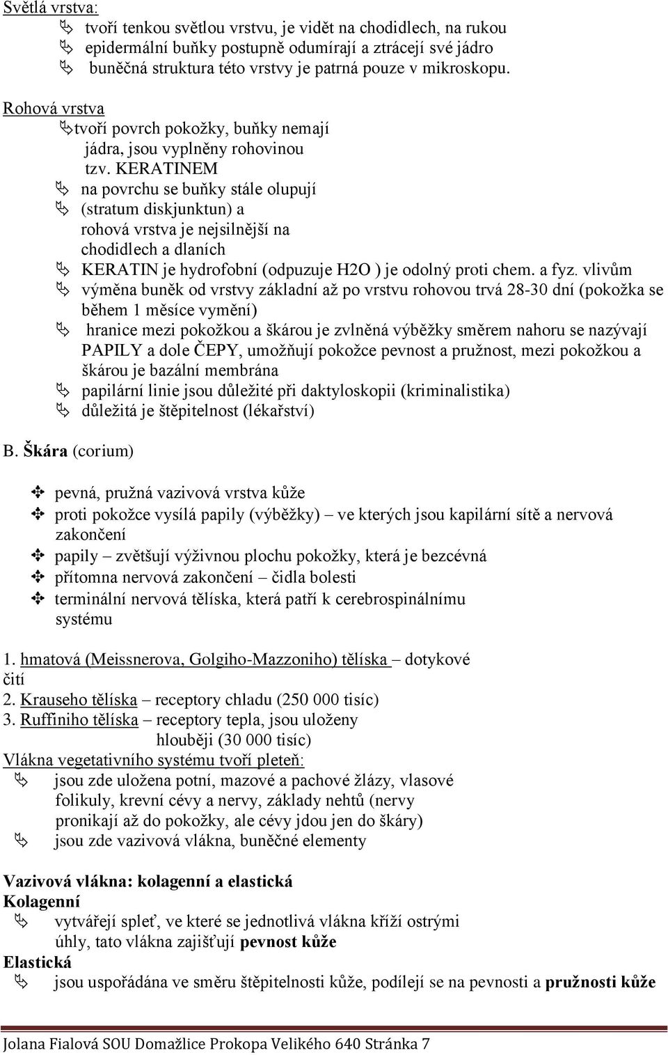 KERATINEM na povrchu se buňky stále olupují (stratum diskjunktun) a rohová vrstva je nejsilnější na chodidlech a dlaních KERATIN je hydrofobní (odpuzuje H2O ) je odolný proti chem. a fyz.