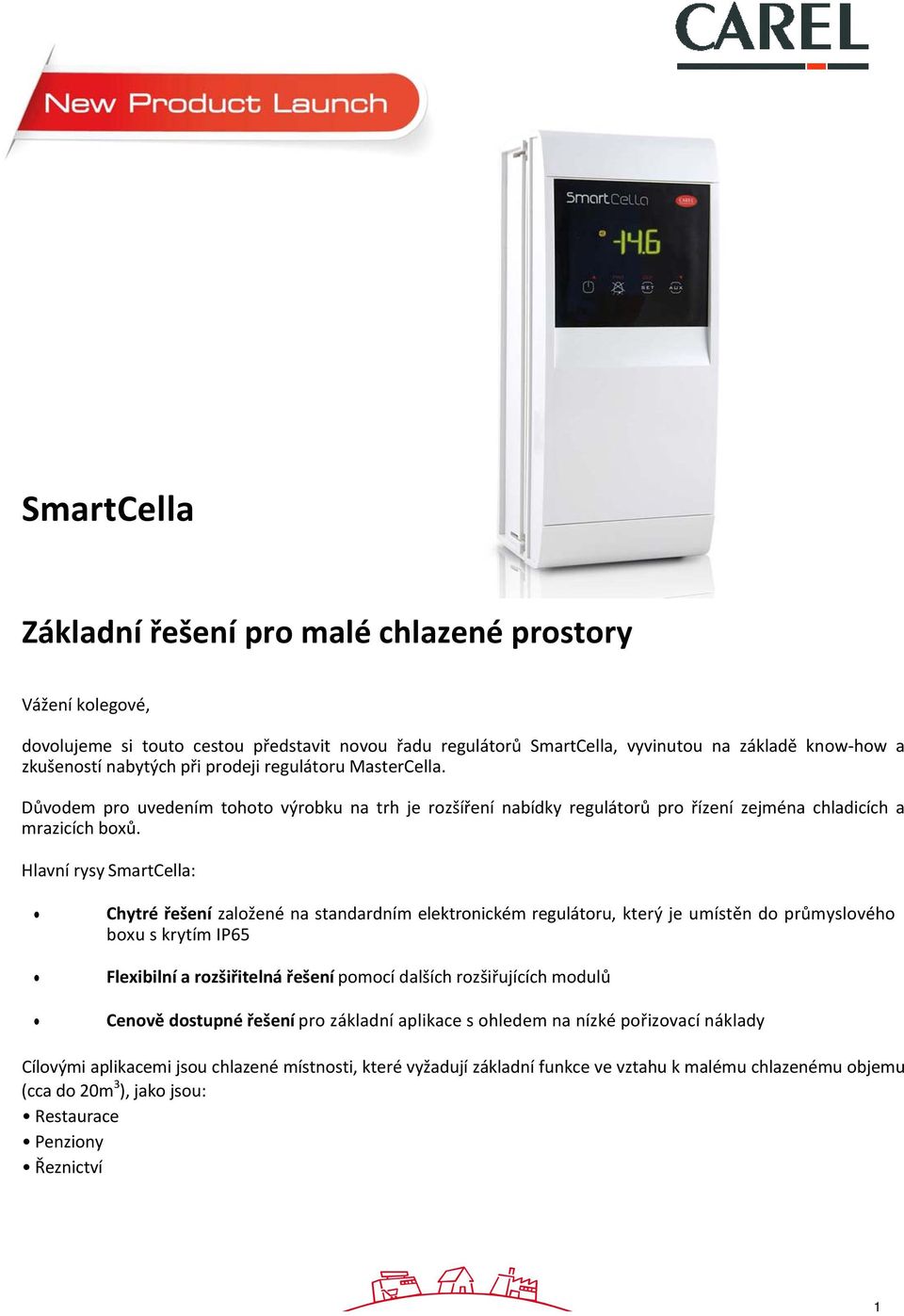 Hlavní rysy SmartCella: Chytré řešení založené na standardním elektronickém regulátoru, který je umístěn do průmyslového boxu s krytím IP65 Flexibilní a rozšiřitelná řešení pomocí dalších