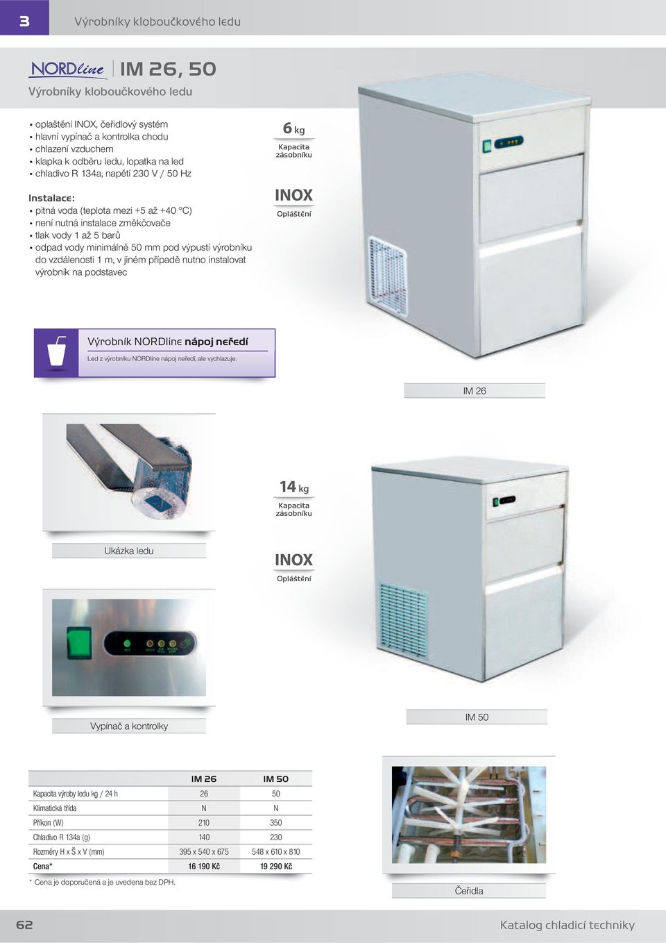 jiném případě nutno instalovat výrobník na podstavec 6 kg INOX Led z výrobníku NORDline nápoj neředí, ale vychlazuje.