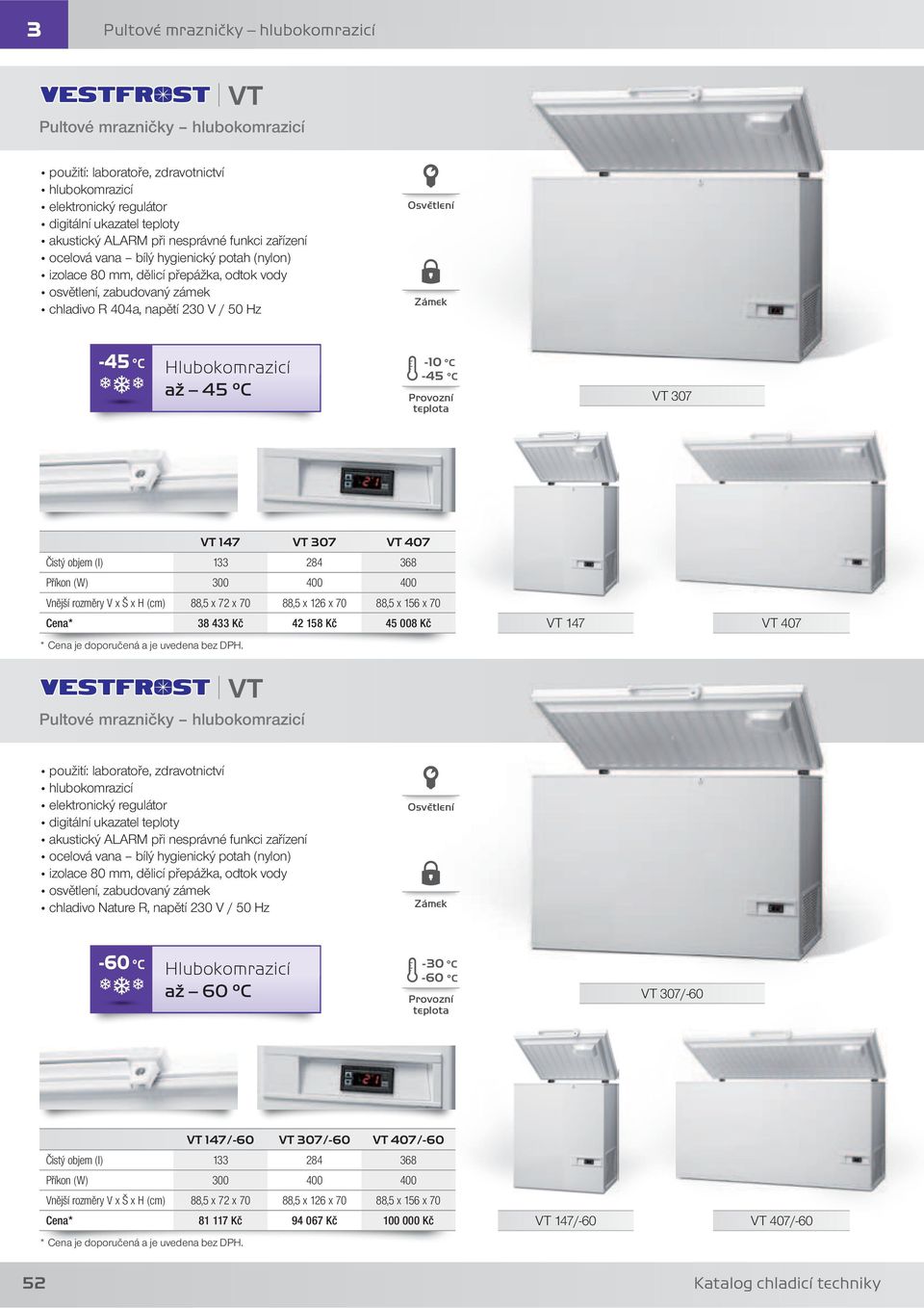 Čistý objem (l) 133 284 368 Příkon (W) 300 400 400 Vnější rozměry V x Š x H (cm) 88,5 x 72 x 70 88,5 x 126 x 70 88,5 x 156 x 70 Cena* 38 433 Kč 42 158 Kč 45 008 Kč VT 147 VT 407 I VT Pultové