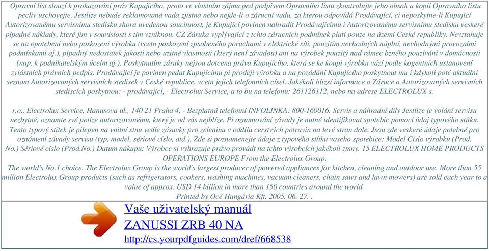 Jestlize nebude reklamovaná vada zjistna nebo nejde-li o zárucní vadu, za kterou odpovídá Prodávající, ci neposkytne-li Kupující Autorizovanému servisnímu stedisku shora uvedenou soucinnost, je