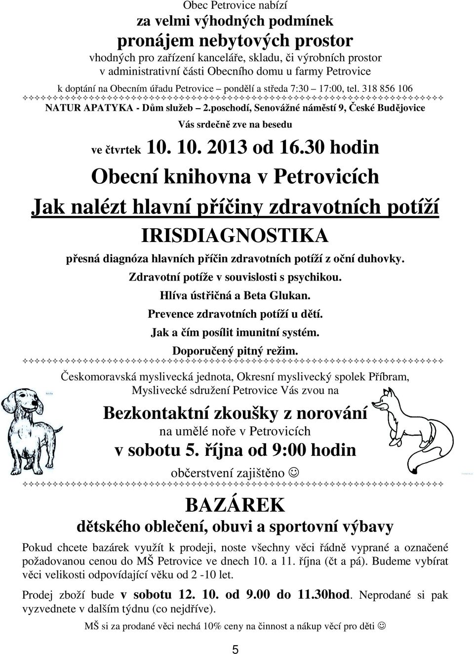 10. 2013 od 16.30 hodin Obecní knihovna v Petrovicích Jak nalézt hlavní příčiny zdravotních potíží IRISDIAGNOSTIKA přesná diagnóza hlavních příčin zdravotních potíží z oční duhovky.