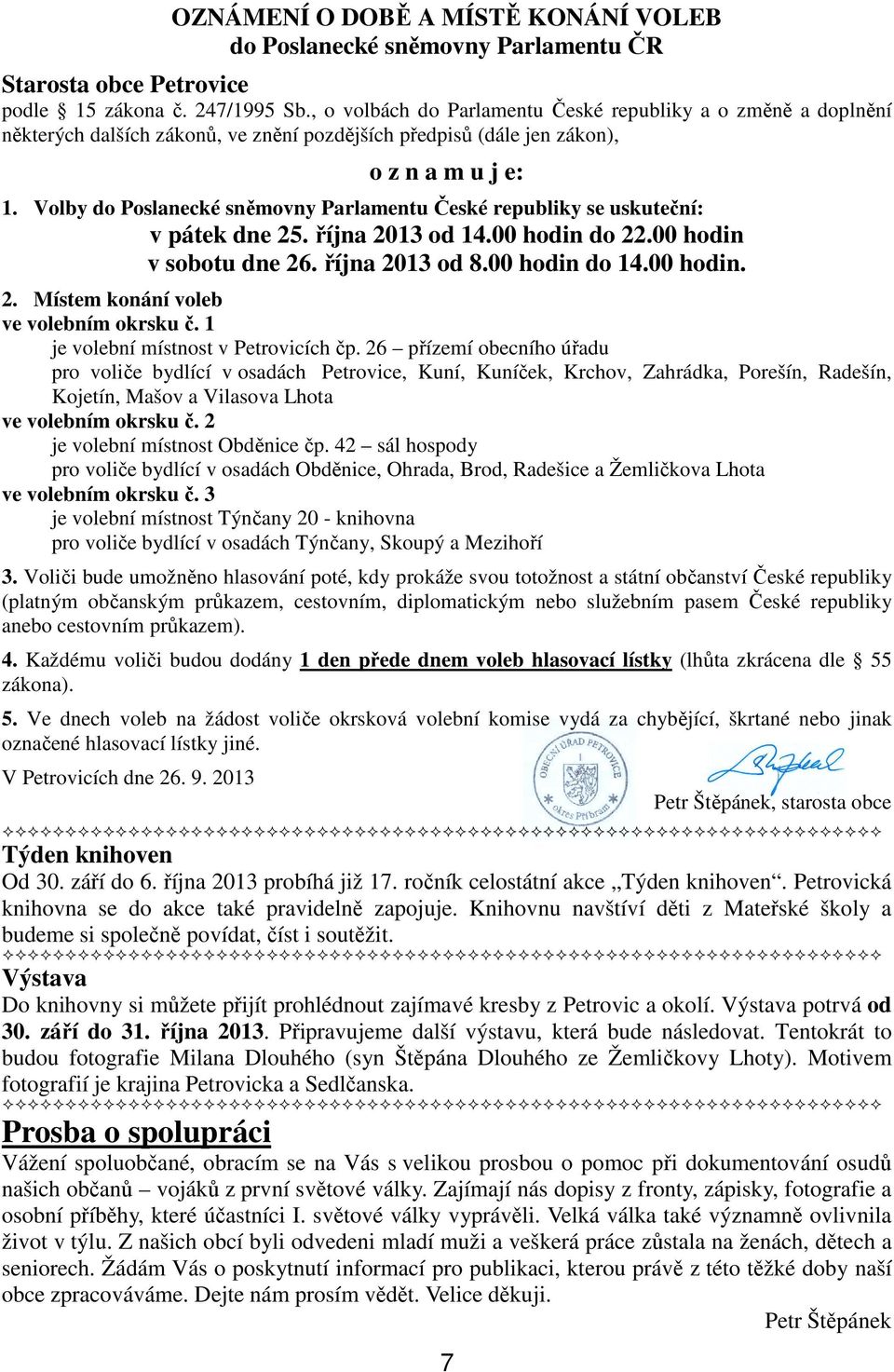 Volby do Poslanecké sněmovny Parlamentu České republiky se uskuteční: v pátek dne 25. října 2013 od 14.00 hodin do 22.00 hodin v sobotu dne 26. října 2013 od 8.00 hodin do 14.00 hodin. 2. Místem konání voleb ve volebním okrsku č.