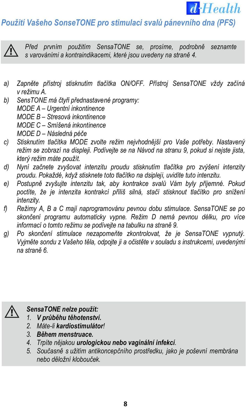 SensTONE má čtyři přednastavené programy: MODE A Urgentní inkontinence MODE B Stresová inkontinence MODE C Smíšená inkontinence MODE D Následná péče Stisknutím tlačítka MODE zvolte režim nejvhodnější