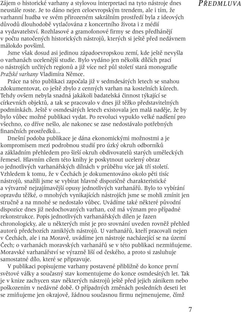 vydavatelství. Rozhlasové a gramofonové firmy se dnes pfiedhánûjí v poãtu natoãen ch historick ch nástrojû, kter ch si je tû pfied nedávnem málokdo pov iml.