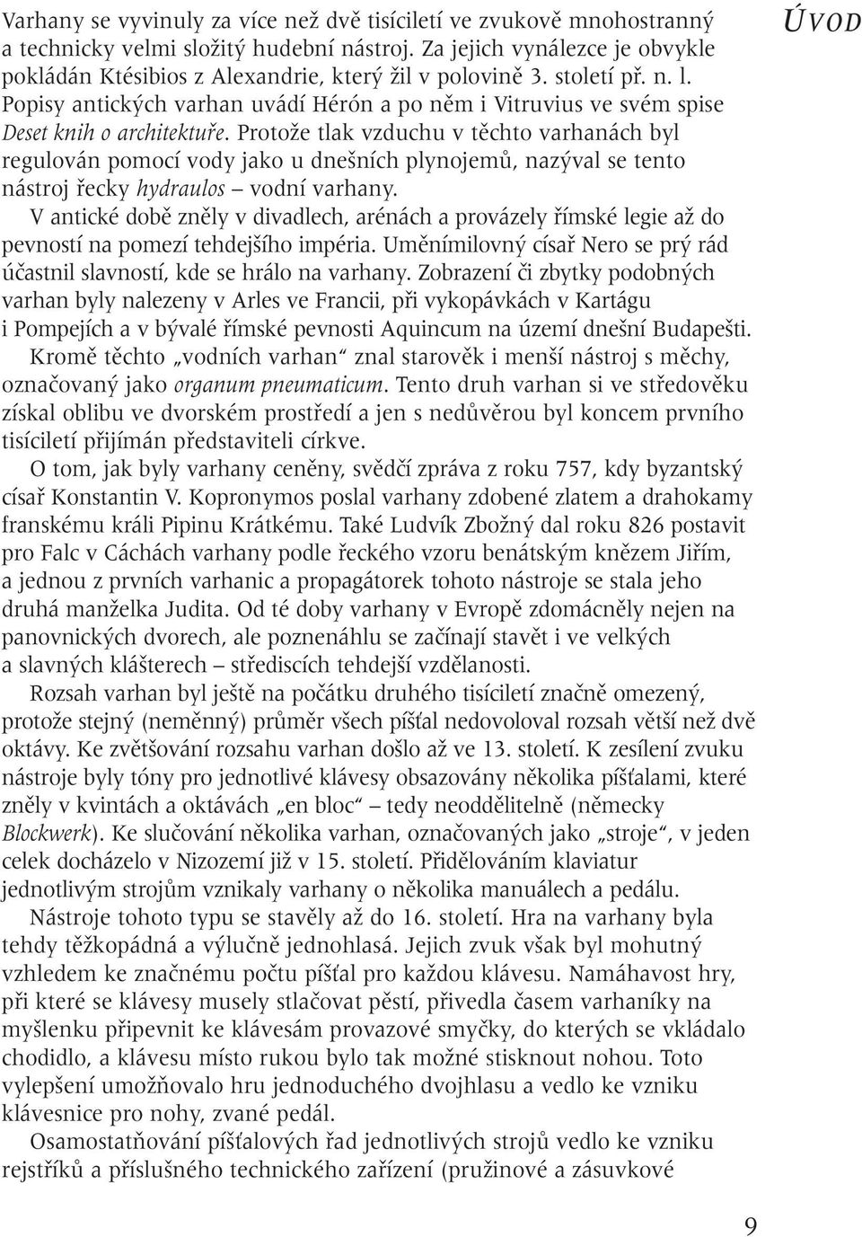 ProtoÏe tlak vzduchu v tûchto varhanách byl regulován pomocí vody jako u dne ních plynojemû, naz val se tento nástroj fiecky hydraulos vodní varhany.