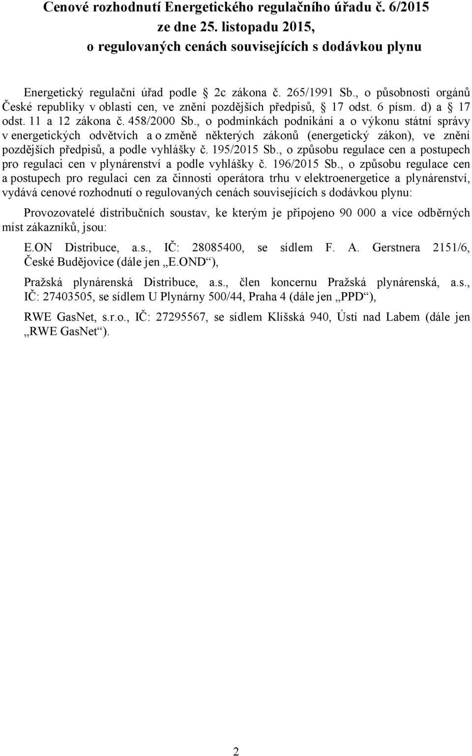 , o podmínkách podnikání a o výkonu státní správy v energetických odvětvích a o změně některých zákonů (energetický zákon), ve znění pozdějších předpisů, a podle vyhlášky č. 195/2015 Sb.