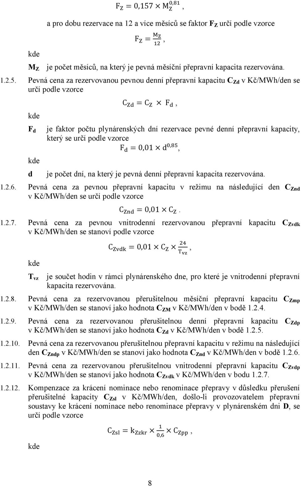 Pevná cena za rezervovanou pevnou denní přepravní kapacitu C Zd v Kč/MWh/den se určí podle vzorce F d d C = C F, je faktor počtu plynárenských dní rezervace pevné denní přepravní kapacity, který se