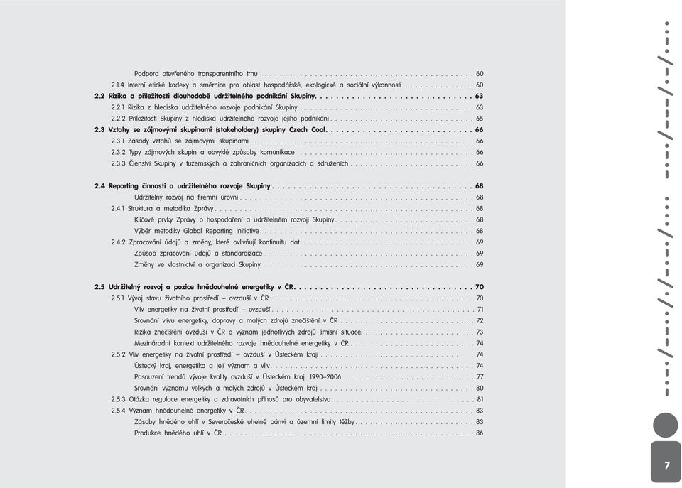............................ 65 2.3 Vztahy se zájmov mi skupinami (stakeholdery) skupiny Czech Coal............................ 66 2.3.1 Zásady vztahû se zájmov mi skupinami............................................. 66 2.3.2 Typy zájmov ch skupin a obvyklé zpûsoby komunikace.