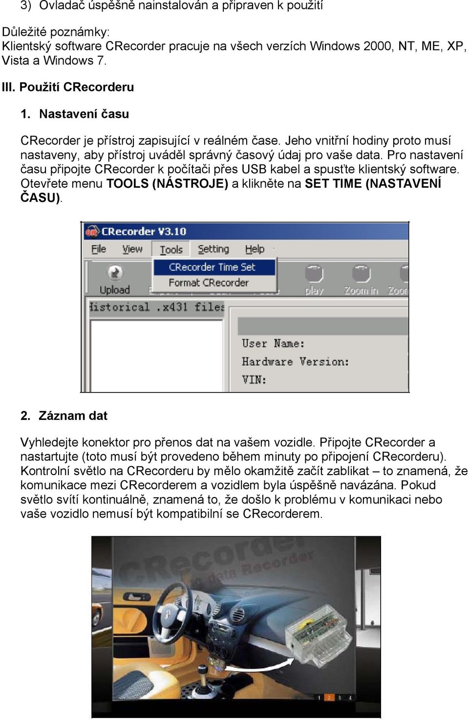 Pro nastavení času připojte CRecorder k počítači přes USB kabel a spusťte klientský software. Otevřete menu TOOLS (NÁSTROJE) a klikněte na SET TIME (NASTAVENÍ ČASU). 2.