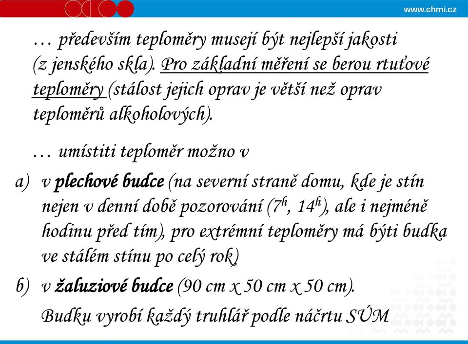 umístiti teploměr možno v a) v plechové budce (na severní straně domu, kde je stín nejen v denní době pozorování (7 h, 14 h