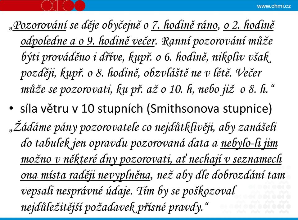 dině, obzvláště ne v létě. Večer může se pozorovati, ku př. až o 10. h,