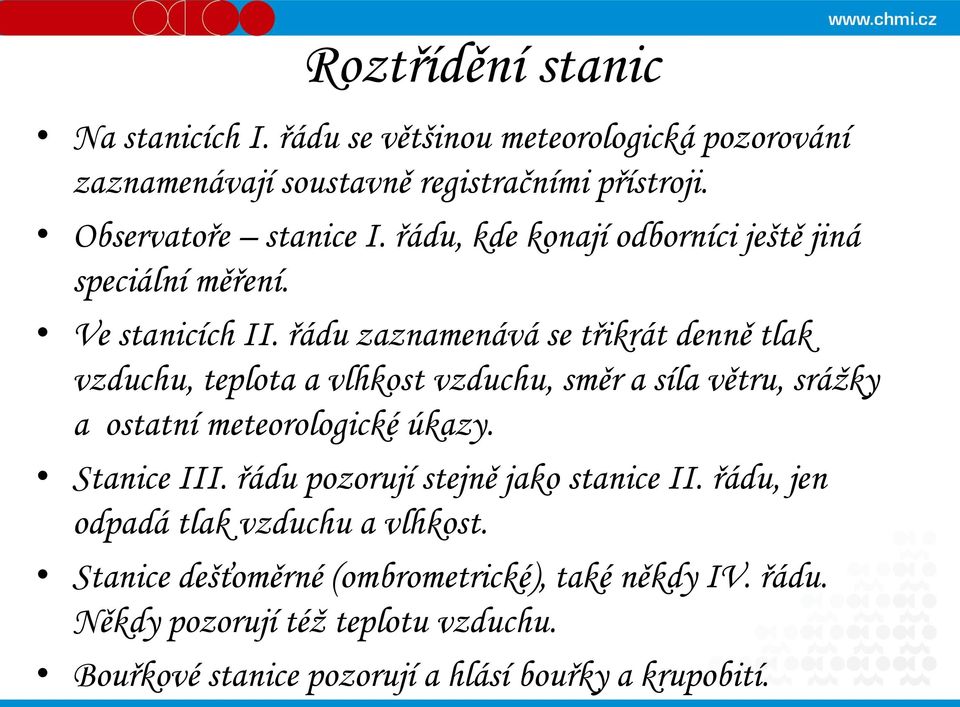 řádu zaznamenává se třikrát denně tlak vzduchu, teplota a vlhkost vzduchu, směr a síla větru, srážky a ostatní meteorologické úkazy. Stanice III.