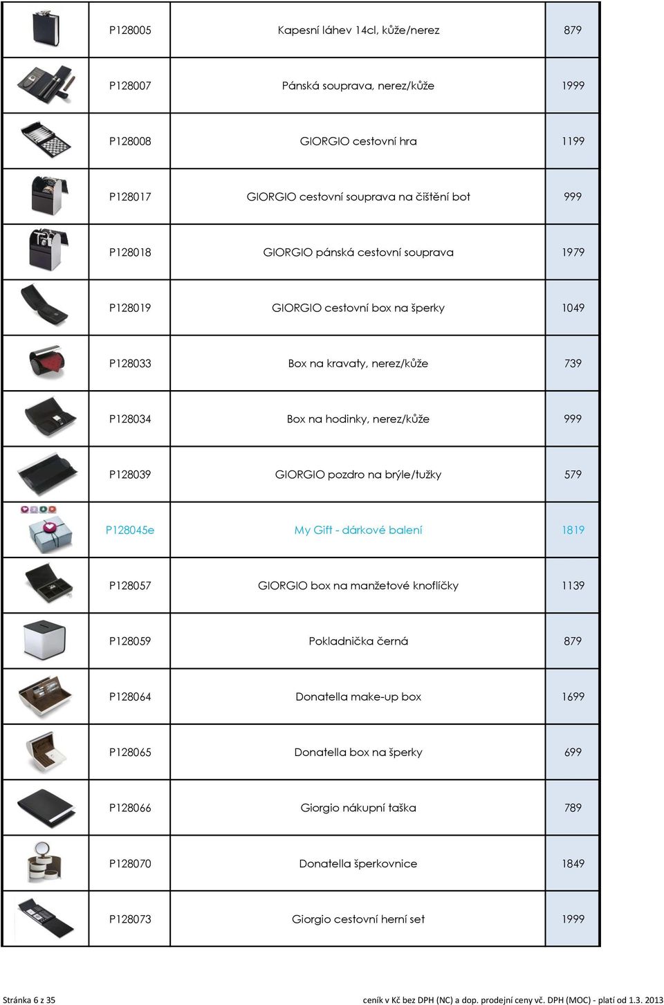 579 P128045e My Gift - dárkové balení 1819 P128057 GIORGIO box na manžetové knoflíčky 1139 P128059 Pokladnička černá 879 P128064 Donatella make-up box 1699 P128065 Donatella box na šperky 699