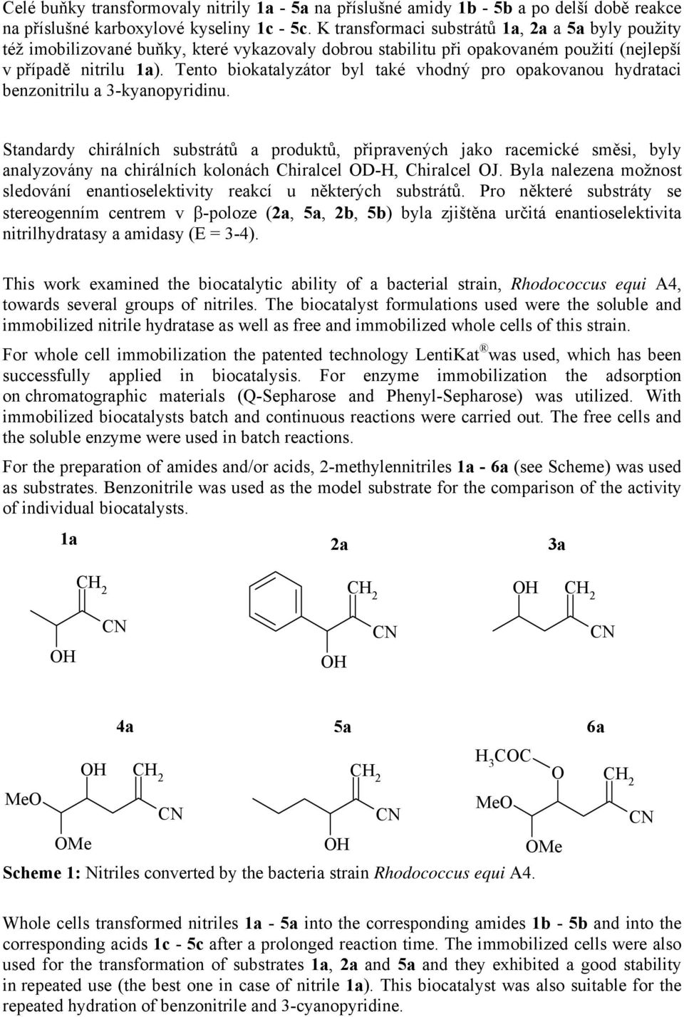 Tento biokatalyzátor byl také vhodný pro opakovanou hydrataci benzonitrilu a 3-kyanopyridinu.