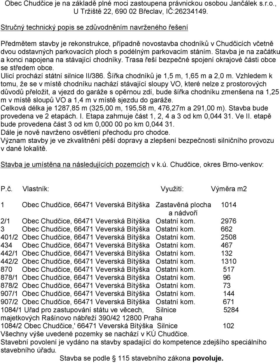 stáním. Stavba je na začátku a konci napojena na stávající chodníky. Trasa řeší bezpečné spojení okrajové části obce se středem obce. Ulicí prochází státní silnice II/386.