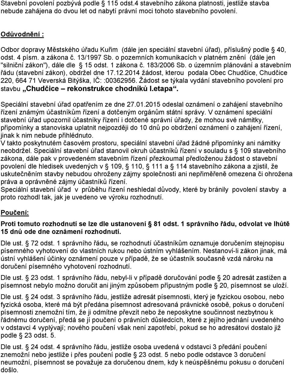 o pozemních komunikacích v platném znění (dále jen "silniční zákon"), dále dle 15 odst. 1 zákona č. 183/2006 Sb. o územním plánování a stavebním řádu (stavební zákon), obdržel dne 17.12.