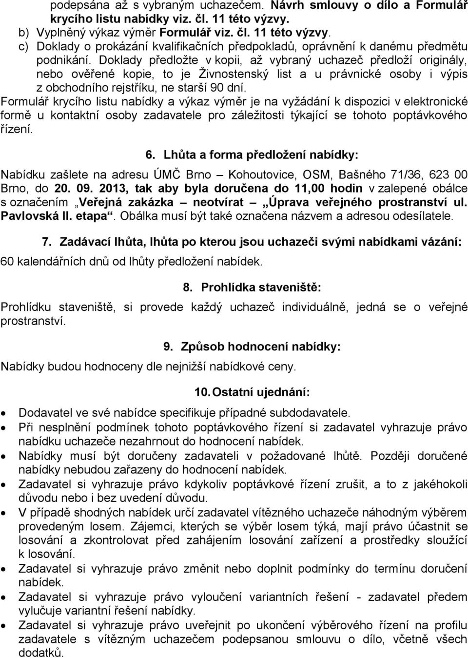 Doklady předložte v kopii, až vybraný uchazeč předloží originály, nebo ověřené kopie, to je Živnostenský list a u právnické osoby i výpis z obchodního rejstříku, ne starší 90 dní.