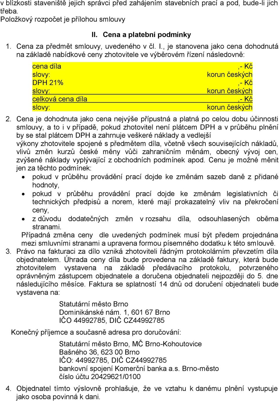 , je stanovena jako cena dohodnutá na základě nabídkové ceny zhotovitele ve výběrovém řízení následovně: cena díla slovy: DPH 21% slovy: celková cena díla slovy:,- Kč korun českých,- Kč korun