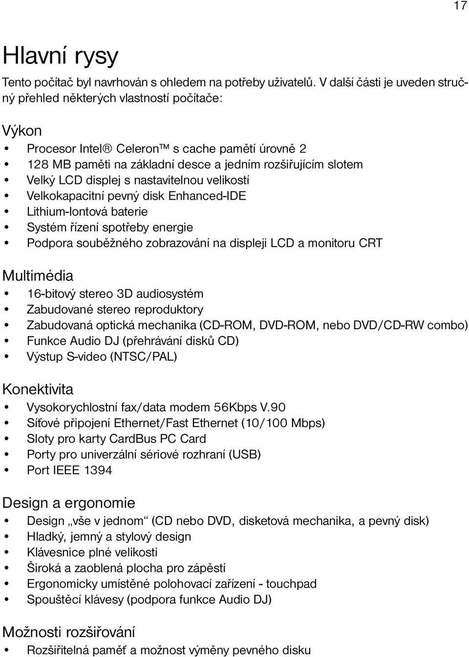 displej s nastavitelnou velikostí Velkokapacitní pevný disk Enhanced-IDE Lithium-Iontová baterie Systém řízení spotřeby energie Podpora souběžného zobrazování na displeji LCD a monitoru CRT