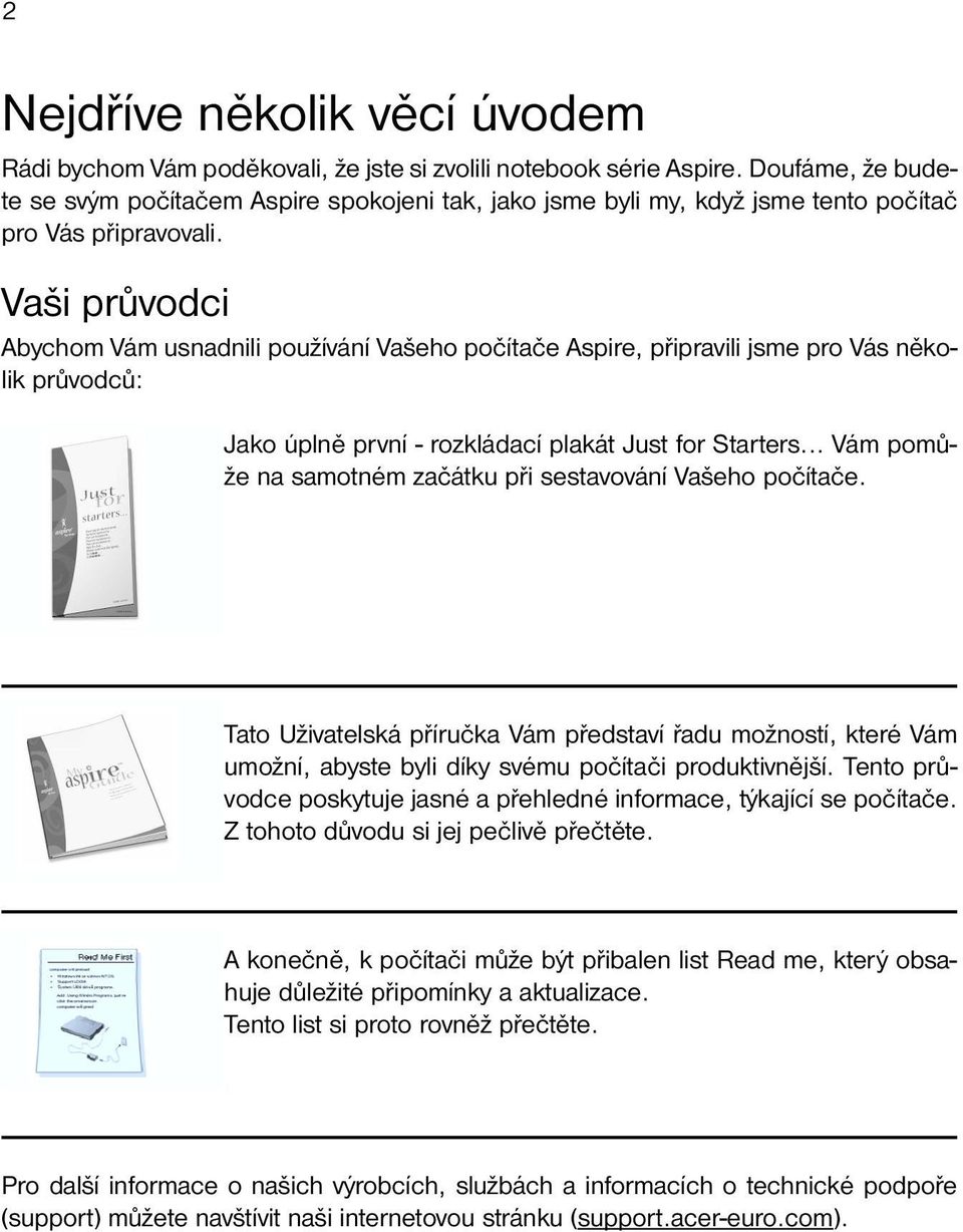 Vaši průvodci Abychom Vám usnadnili používání Vašeho počítače Aspire, připravili jsme pro Vás několik průvodců: Jako úplně první - rozkládací plakát Just for Starters.