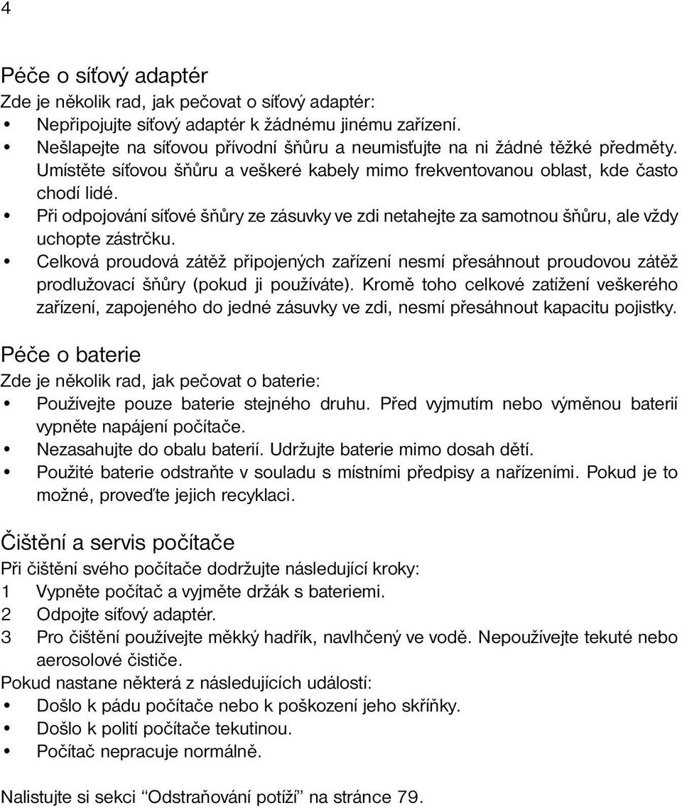 Při odpojování síťové šňůry ze zásuvky ve zdi netahejte za samotnou šňůru, ale vždy uchopte zástrčku.