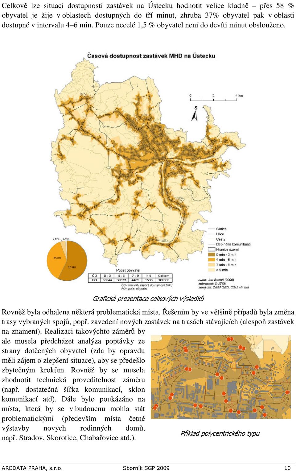 Řešením by ve většině případů byla změna trasy vybraných spojů, popř. zavedení nových zastávek na trasách stávajících (alespoň zastávek na znamení).