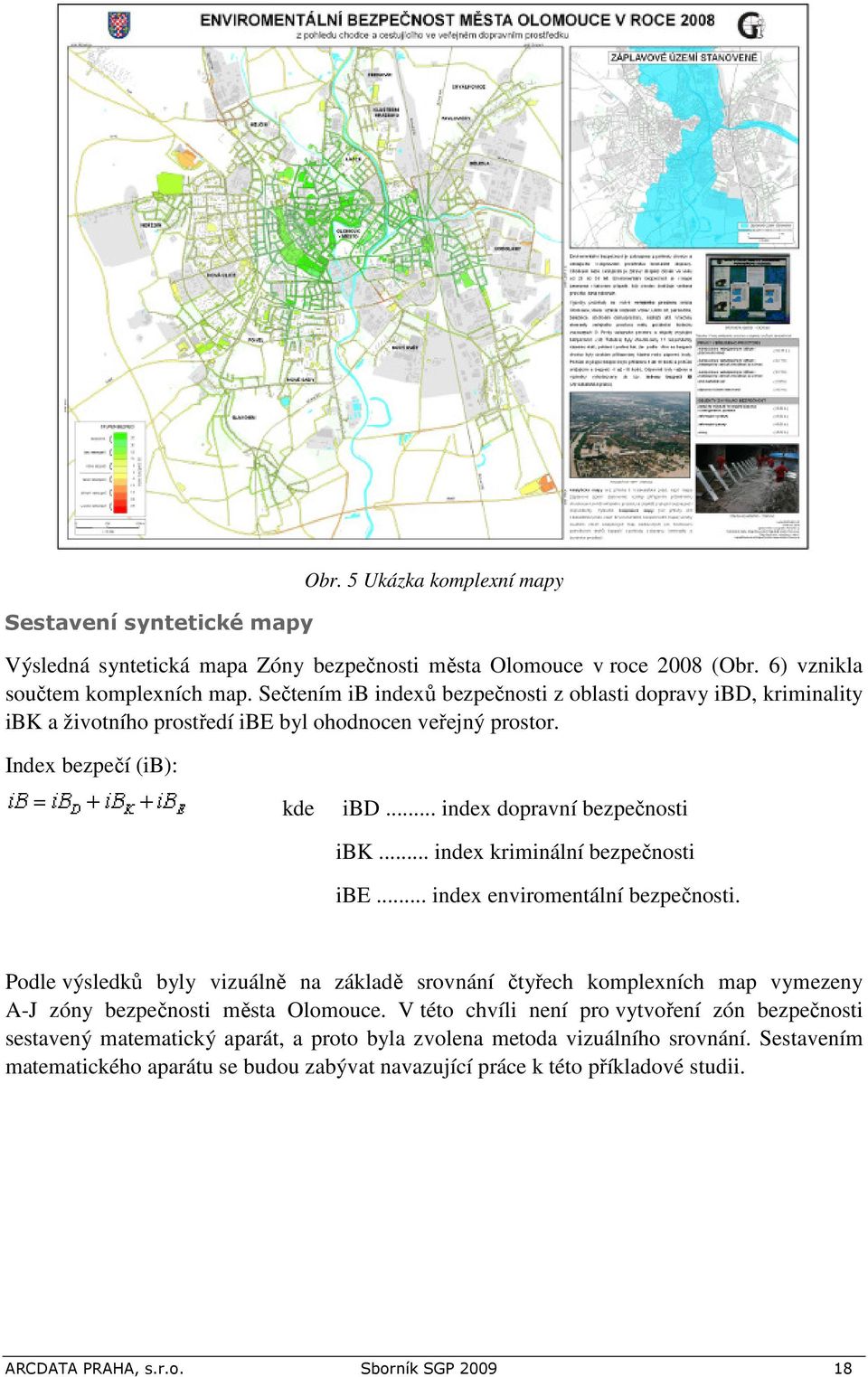 .. index kriminální bezpečnosti ibe... index enviromentální bezpečnosti. Podle výsledků byly vizuálně na základě srovnání čtyřech komplexních map vymezeny A-J zóny bezpečnosti města Olomouce.