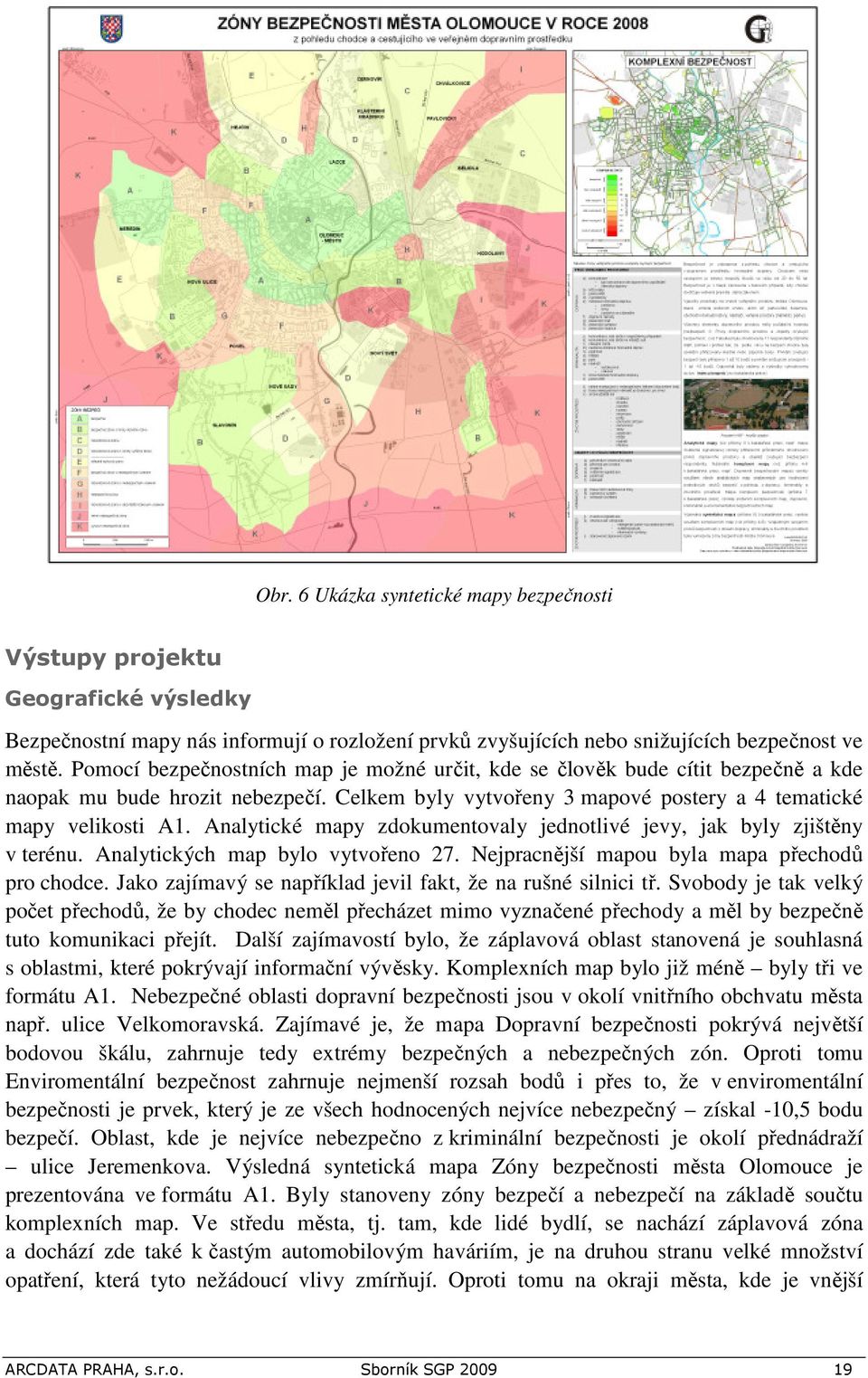 Analytické mapy zdokumentovaly jednotlivé jevy, jak byly zjištěny v terénu. Analytických map bylo vytvořeno 27. Nejpracnější mapou byla mapa přechodů pro chodce.