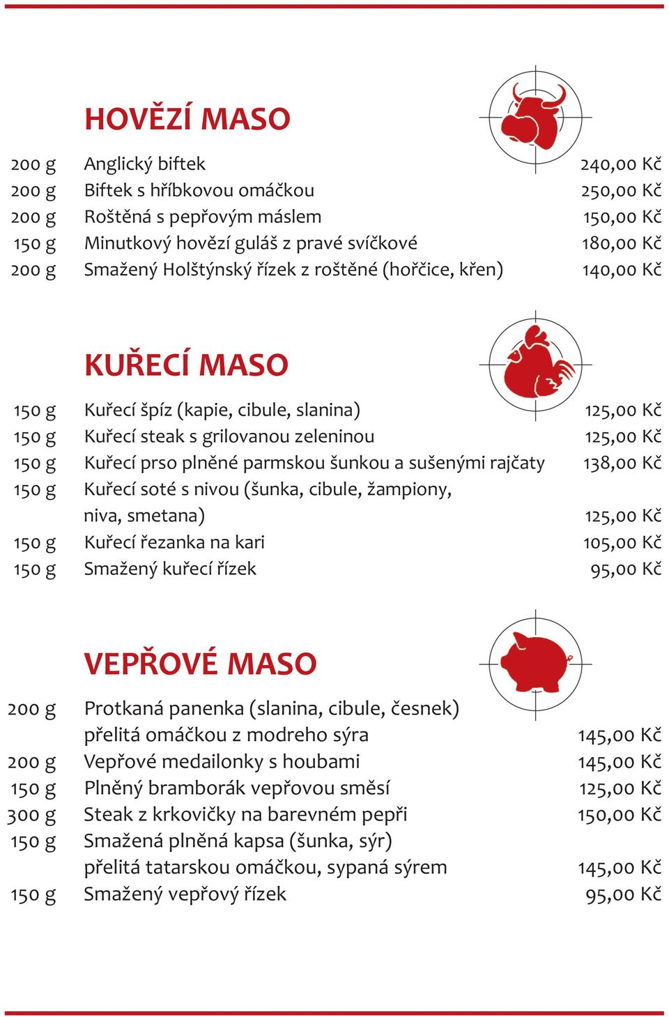 parmskou šunkou a sušenými rajčaty 138,00 Kč 150 g Kuřecí soté s nivou (šunka, cibule, žampiony, niva, smetana) 125,00 Kč 150 g Kuřecí řezanka na kari 105,00 Kč 150 g Smažený kuřecí řízek 95,00 Kč