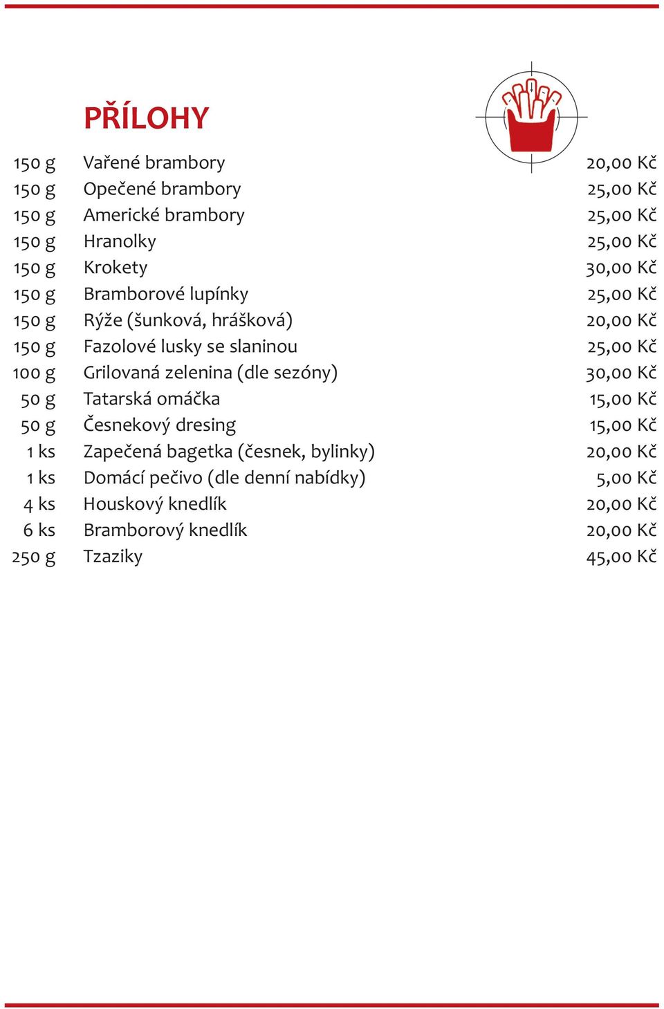 Grilovaná zelenina (dle sezóny) 30,00 Kč 50 g Tatarská omáčka 15,00 Kč 50 g Česnekový dresing 15,00 Kč 1 ks Zapečená bagetka (česnek,