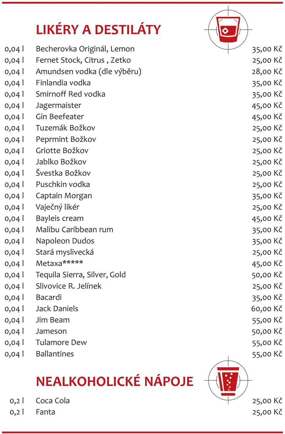 Kč 0,04 l Švestka Božkov 25,00 Kč 0,04 l Puschkin vodka 25,00 Kč 0,04 l Captain Morgan 35,00 Kč 0,04 l Vaječný likér 25,00 Kč 0,04 l Bayleis cream 45,00 Kč 0,04 l Malibu Caribbean rum 35,00 Kč 0,04 l