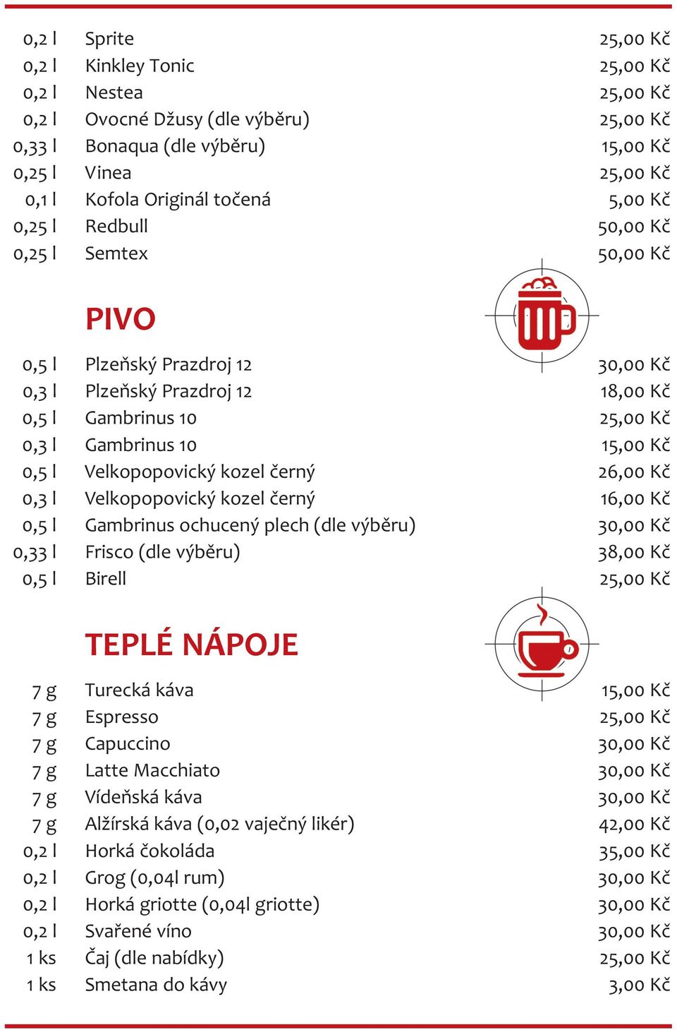 l Velkopopovický kozel černý 26,00 Kč 0,3 l Velkopopovický kozel černý 16,00 Kč 0,5 l Gambrinus ochucený plech (dle výběru) 30,00 Kč 0,33 l Frisco (dle výběru) 38,00 Kč 0,5 l Birell 25,00 Kč TEPLÉ