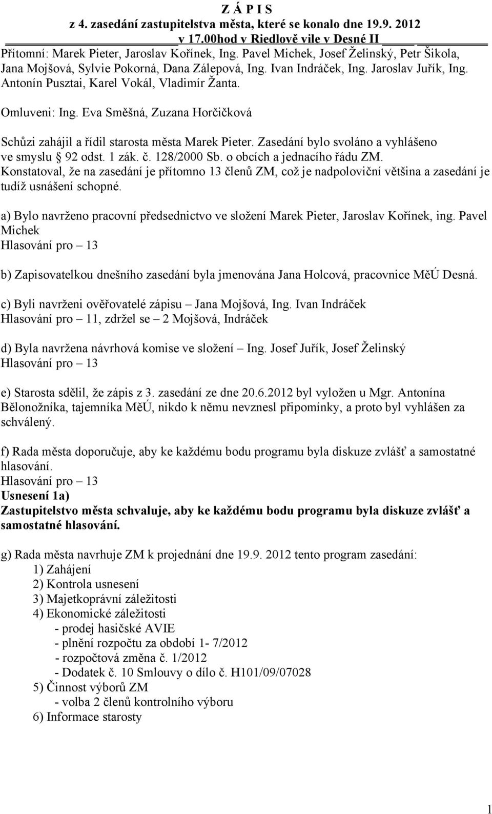 Eva Směšná, Zuzana Horčičková Schůzi zahájil a řídil starosta města Marek Pieter. Zasedání bylo svoláno a vyhlášeno ve smyslu 92 odst. 1 zák. č. 128/2000 Sb. o obcích a jednacího řádu ZM.