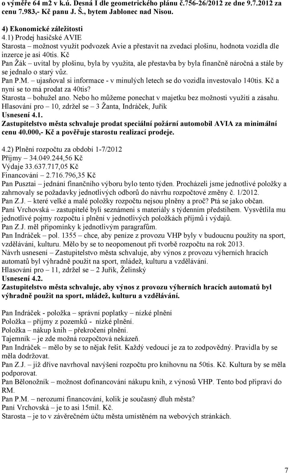 Kč Pan Žák uvítal by plošinu, byla by využita, ale přestavba by byla finančně náročná a stále by se jednalo o starý vůz. Pan P.M.