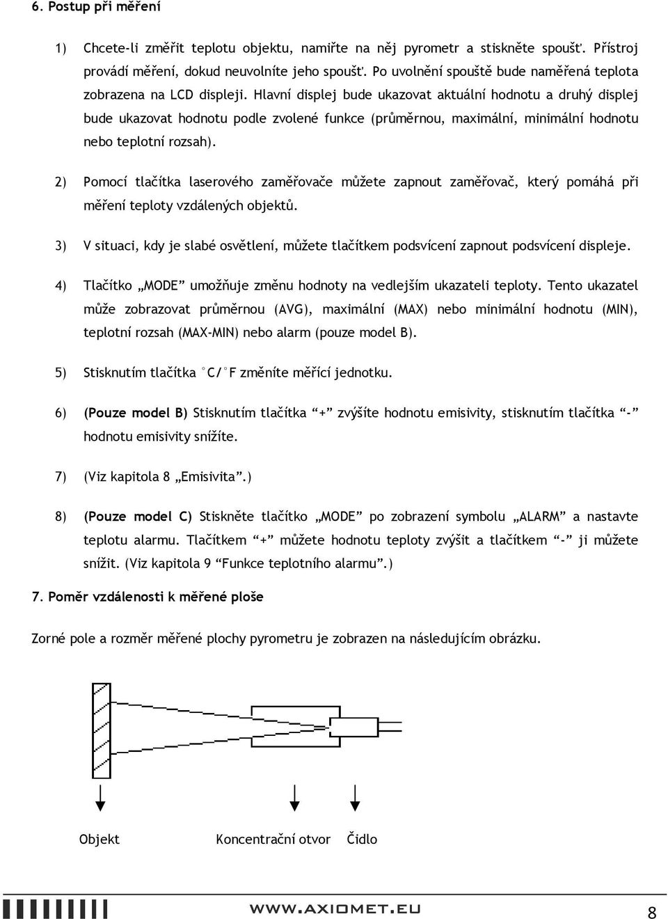 Hlavní displej bude ukazovat aktuální hodnotu a druhý displej bude ukazovat hodnotu podle zvolené funkce (průměrnou, maximální, minimální hodnotu nebo teplotní rozsah).