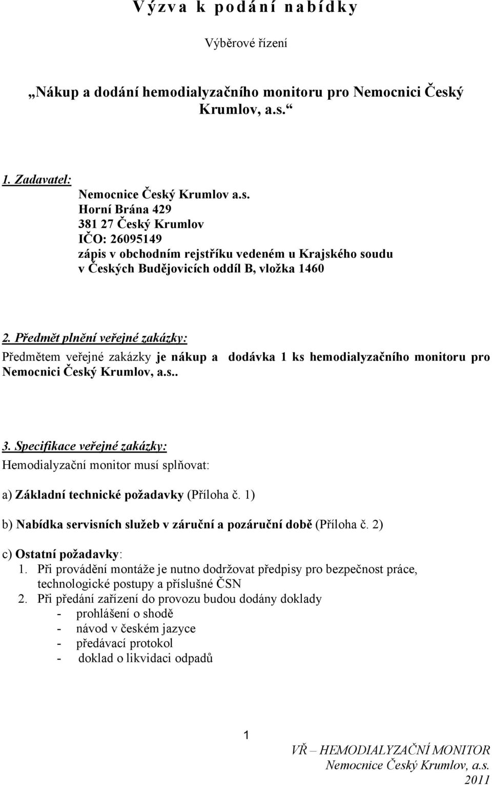 Předmět plnění veřejné zakázky: Předmětem veřejné zakázky je nákup a dodávka 1 ks hemodialyzačního monitoru pro Nemocnici Český Krumlov, a.s.. 3.
