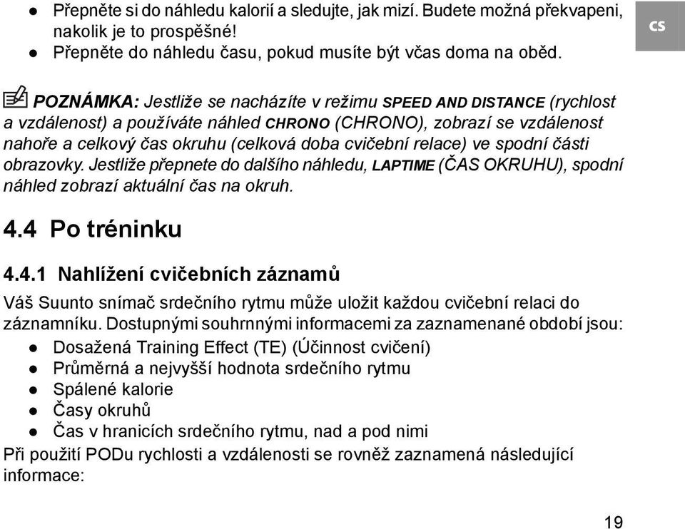 relace) ve spodní části obrazovky. Jestliže přepnete do dalšího náhledu, LAPTIME (ČAS OKRUHU), spodní náhled zobrazí aktuální čas na okruh. 4.